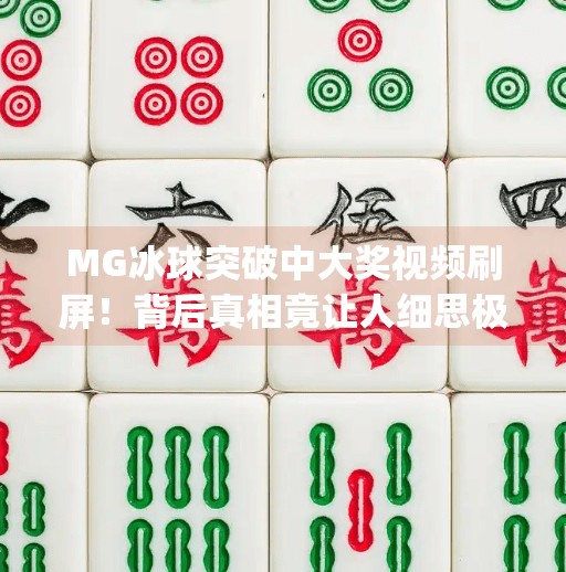 MG冰球突破中大奖视频刷屏!背后真相竟让人细思极恐?mg冰球突破中大奖视频