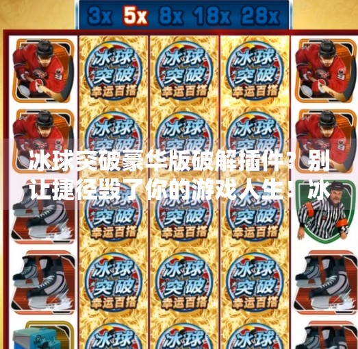 冰球突破豪华版破解插件?别让捷径毁了你的游戏人生!冰球突破豪华版破解插件