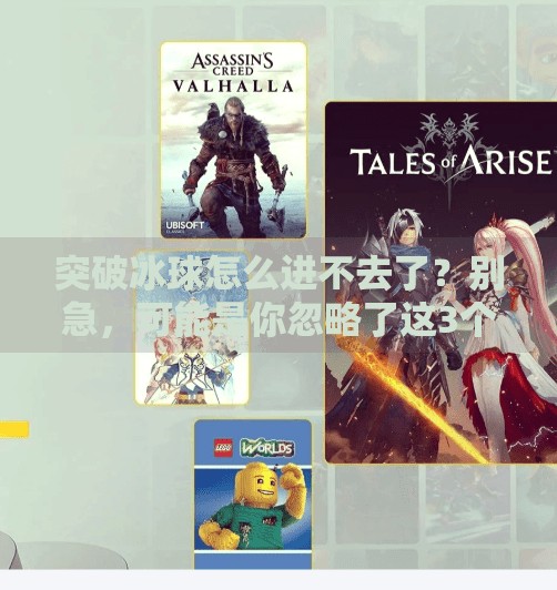 突破冰球怎么进不去了?别急,可能是你忽略了这3个关键细节!突破冰球怎么进不去了