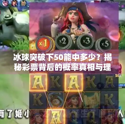 冰球突破下50能中多少？揭秘彩票背后的概率真相与理性选择,冰球突破下50能中多少
