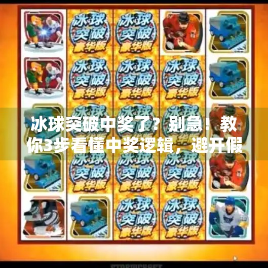 冰球突破中奖了？别急！教你3步看懂中奖逻辑，避开假中奖陷阱！冰球突破怎么看中奖了