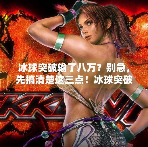 冰球突破输了八万？别急，先搞清楚这三点！冰球突破输了八万怎么办