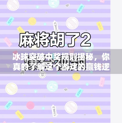 冰球突破中奖规则揭秘，你真的了解这个游戏的赢钱逻辑吗？冰球突破中奖规则是什么
